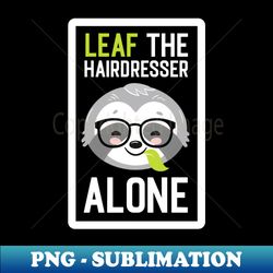 Funny Hairdresser Pun - Leaf me Alone - Gifts for Hairdressers - Instant PNG Sublimation Download - Perfect for Personalization