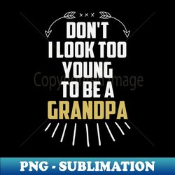 dont i look too young to be a grandpa funny new grandfather gift idea  christmas gifts - signature sublimation png file - instantly transform your sublimation projects