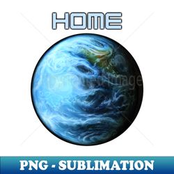 HOME - Planet Earth Art - Exclusive Sublimation Digital File - Boost Your Success with this Inspirational PNG Download