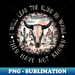 i will lead the blind by ways they have not known cactus boot and hats cowboys - premium sublimation digital download - perfect for sublimation art
