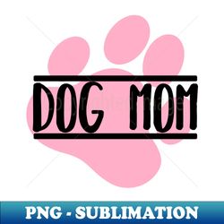 Best Dog Mom Since Ever Puppy Mama Mother Paw Dog Lover - Instant PNG Sublimation Download - Unleash Your Creativity