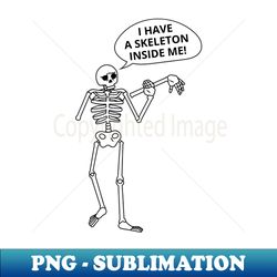 I Have A Skeleton Inside Me Scary Human Skeleton Funny Halloween - Aesthetic Sublimation Digital File - Bold & Eye-catching