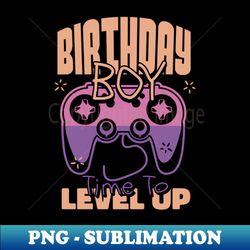 Birthday Boy Time to Level Up Perfect Gaming Video Games - Signature Sublimation PNG File - Bold & Eye-catching
