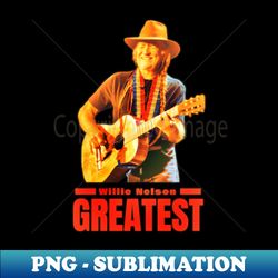 Greatest Willie Nelson - Stylish Sublimation Digital Download - Stunning Sublimation Graphics