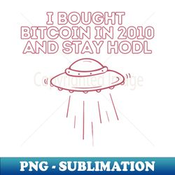 i bought bitcoin in 2009 and stay hodl - Artistic Sublimation Digital File - Perfect for Sublimation Mastery