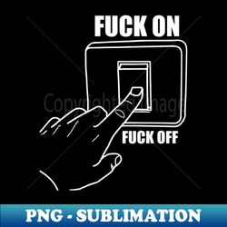 Fuck ON Fuck OFF light switch stupid - High-Resolution PNG Sublimation File - Perfect for Personalization