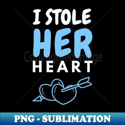 I Stole Her  Stealing His Heart Couple - Professional Sublimation Digital Download - Fashionable and Fearless