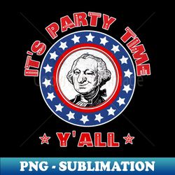 Its Party Time Yall Funny 4th of July - High-Resolution PNG Sublimation File - Perfect for Sublimation Mastery
