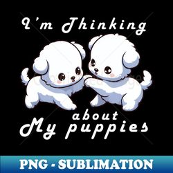Im thinking about my puppies - Sublimation-Ready PNG File - Capture Imagination with Every Detail