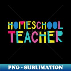 Homeschool Teacher Gift Idea Cute Back to School - Exclusive PNG Sublimation Download - Spice Up Your Sublimation Projects