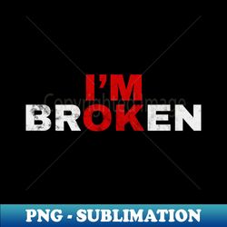 Im Ok Im Broken - Unique Sublimation PNG Download - Instantly Transform Your Sublimation Projects