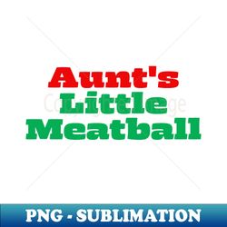 Aunts Little Meatball - PNG Sublimation Digital Download - Bring Your Designs to Life