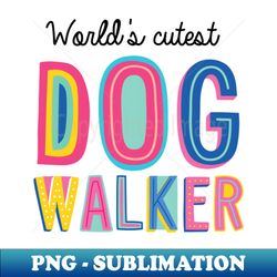 dog walker gifts  worlds cutest dog walker - aesthetic sublimation digital file - perfect for personalization