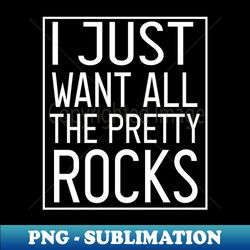 i just want all the pretty rocks  funny Geology  Geologist  Geologist Gift  Geology Student Gift For Geologists vintage style - Professional Sublimation Digital Download - Bold & Eye-catching