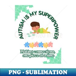 Autism Is My Superpower-Making Connections - Decorative Sublimation PNG File - Bold & Eye-catching