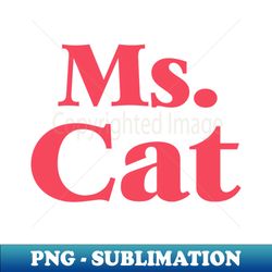cat lover - ms cat - Exclusive Sublimation Digital File - Boost Your Success with this Inspirational PNG Download