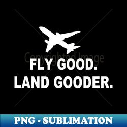 Fly Good Land Gooder Airline Pilot Private Pilot Student - Sublimation-Ready PNG File - Perfect for Creative Projects