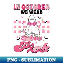 In October We Wear Pink - Professional Sublimation Digital Download - Instantly Transform Your Sublimation Projects