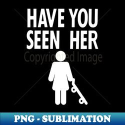 Have You Seen Her - Signature Sublimation PNG File - Unleash Your Inner Rebellion