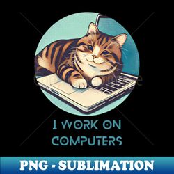 I work on computers - Special Edition Sublimation PNG File - Unleash Your Inner Rebellion
