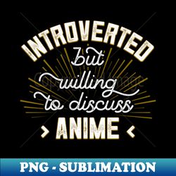 Introverted But Willing To Discuss Anime Funny Anime - High-Resolution PNG Sublimation File - Perfect for Sublimation Mastery