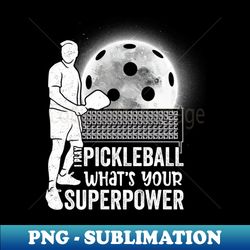 I Play Pickleball Whats Your Superpower  Funny Pickleball Player Design - Premium PNG Sublimation File - Unlock Vibrant Sublimation Designs