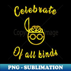 celebrate minds of all kinds gold - PNG Sublimation Digital Download - Perfect for Sublimation Art