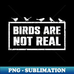 Birds Arent Real - PNG Sublimation Digital Download - Perfect for Creative Projects