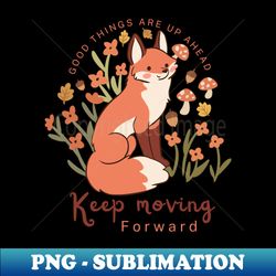 Good things are up ahead keep moving forward a cute fox illustration - Trendy Sublimation Digital Download - Perfect for Creative Projects