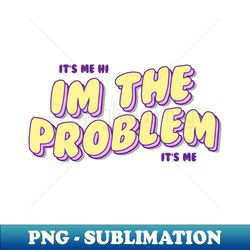 Its me hi im the problem its me - Vintage Sublimation PNG Download - Unleash Your Inner Rebellion