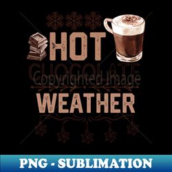 hot chocolate christmas lovers gift - hot chocolate weather -  christmas seasonal hot drink - creative sublimation png download - stunning sublimation graphics
