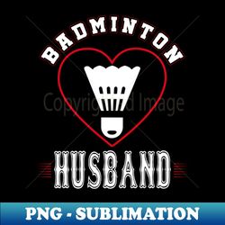 Husband Badminton Team Family Matching Gifts Funny Sports Lover Player - Professional Sublimation Digital Download - Capture Imagination with Every Detail