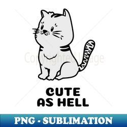 cute as hell cat - High-Resolution PNG Sublimation File - Fashionable and Fearless
