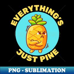 Everythings Just Pine  Pineapple Pun - Sublimation-Ready PNG File - Perfect for Sublimation Mastery