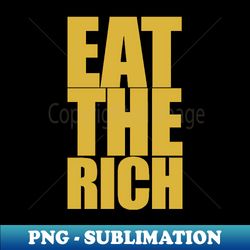 Eat The Rich Gold - Special Edition Sublimation PNG File - Unlock Vibrant Sublimation Designs