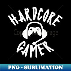 Hardcore Gamer - PNG Transparent Sublimation File - Create with Confidence