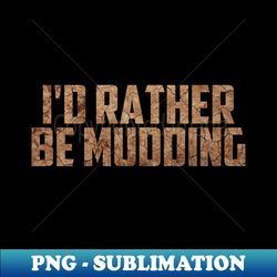 Id Rather Be Mudding  Cute Mudding Gift Idea  Funny Dirt biking sayings  Gift for Women Vintage Design - Instant PNG Sublimation Download - Unlock Vibrant Sublimation Designs