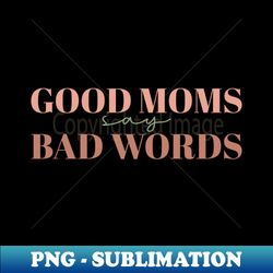 Good Moms Say Bad Words ShirtFunny Mom ShirtMom Life ShirtSarcastic Mom ShirtMom ShirtMothers Day ShirtMothers Day GiftGift For Mom - Vintage Sublimation PNG Download - Vibrant and Eye-Catching Typography