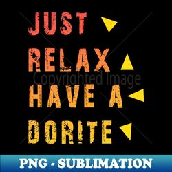 just relax have a dorite - modern sublimation png file - bold & eye-catching