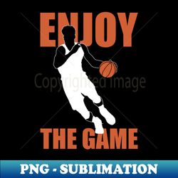 enjoy the game  basketball quote - vintage sublimation png download - revolutionize your designs