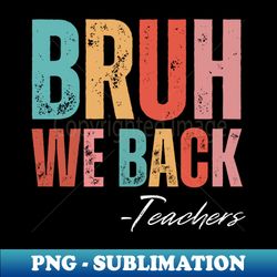 Bruh we back - Instant PNG Sublimation Download - Perfect for Personalization