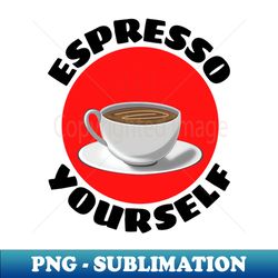 Espresso Yourself  Coffee Pun - Premium PNG Sublimation File - Perfect for Sublimation Art