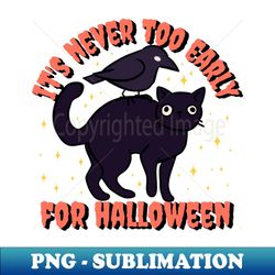 It is never too early for halloween a Cute Funny black cat with a crow - High-Resolution PNG Sublimation File - Instantly Transform Your Sublimation Projects