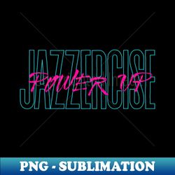 Jazzercise Power Up - Digital Sublimation Download File - Capture Imagination with Every Detail