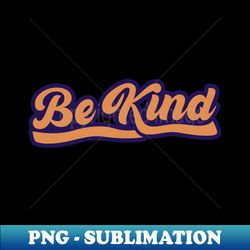 Be Kind - Retro PNG Sublimation Digital Download - Unleash Your Creativity