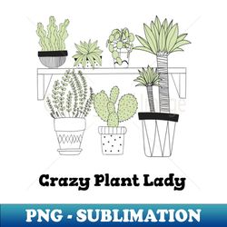Crazy Plant Lady - Trendy Sublimation Digital Download - Perfect for Creative Projects