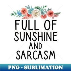 Full of Sunshine and Sarcasm  Funny Sunshine Quotes  Summer Gifts  Mothers Day Gift Idea Floral Design - Vintage Sublimation PNG Download - Perfect for Sublimation Mastery