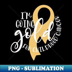 im going gold for childhood cancer - png transparent sublimation file - boost your success with this inspirational png download