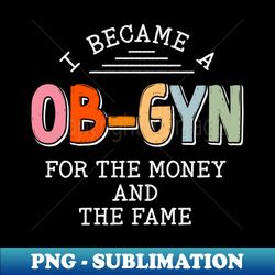 Funny OB-GYN I Became a OB-GYN For The Fame - Signature Sublimation PNG File - Stunning Sublimation Graphics