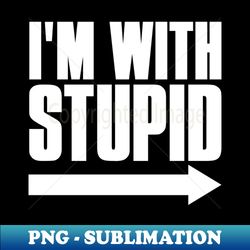 Im With Stupid - PNG Transparent Sublimation File - Unleash Your Creativity